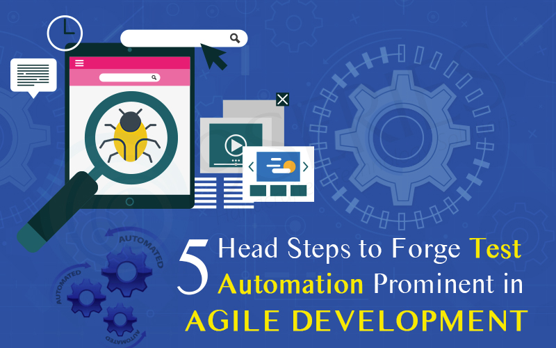 5 Head Steps to Forge Test Automation Prominent in Agile Development