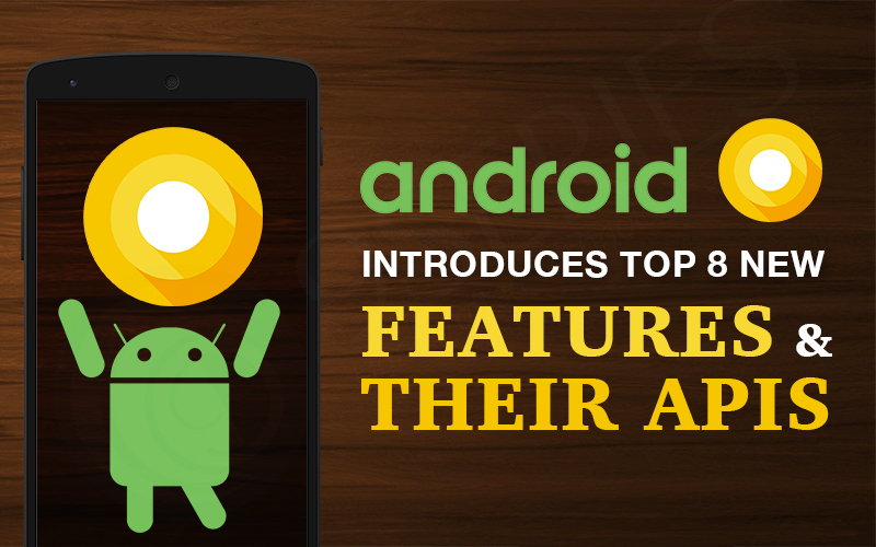 Android O Introduces Top 8 New Features & Their APIs