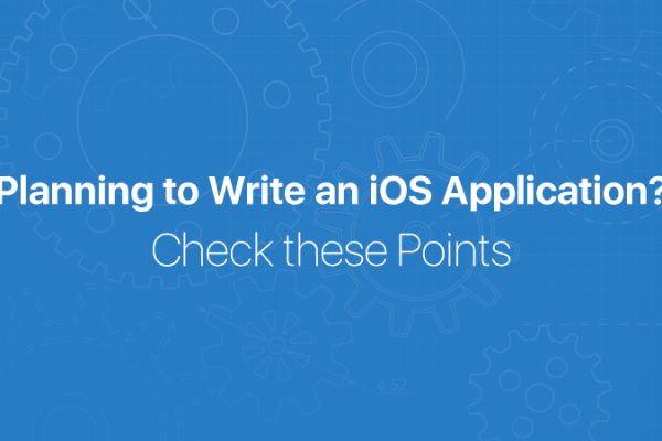 Planning to Write an iOS Application? Check these Points