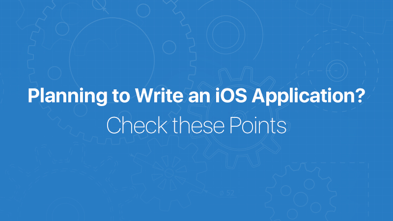 Planning to Write an iOS Application? Check these Points