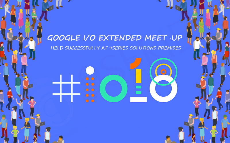 Google I/O Extended Meet-Up Held Successfully at 9series Solutions Premises