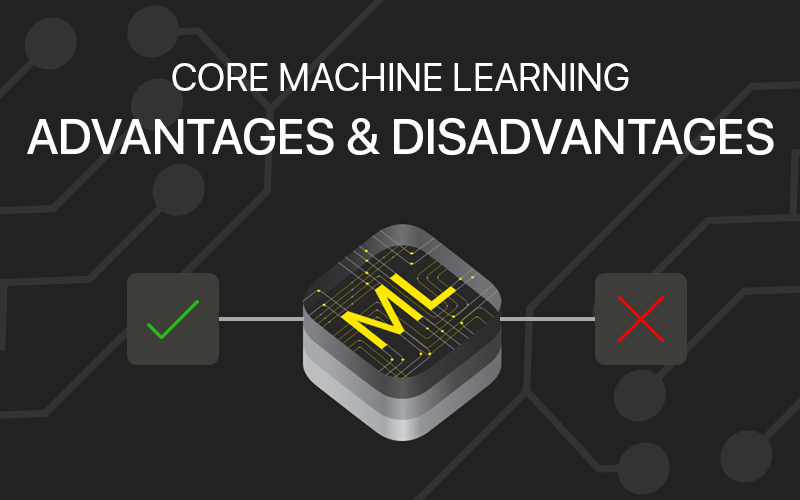 Core Machine Learning- Advantages & Disadvantages