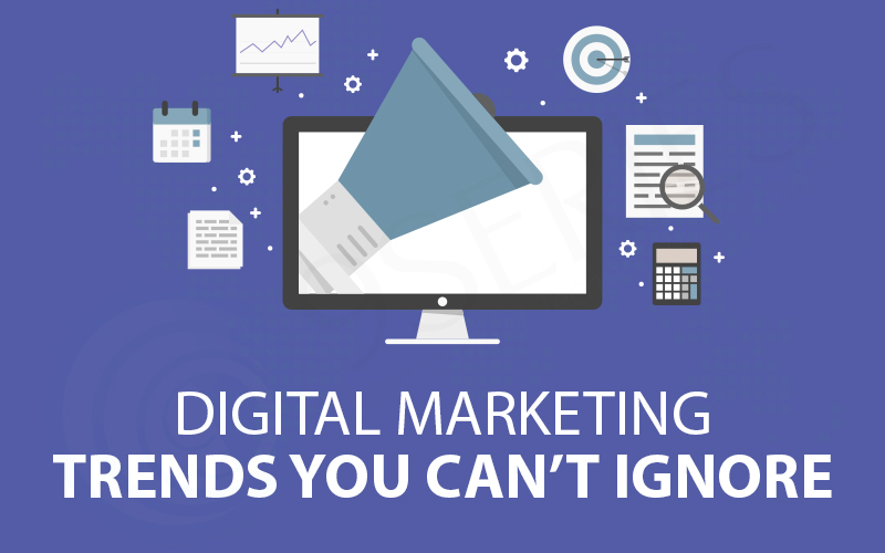 Digital Marketing Trends You Can’t Ignore