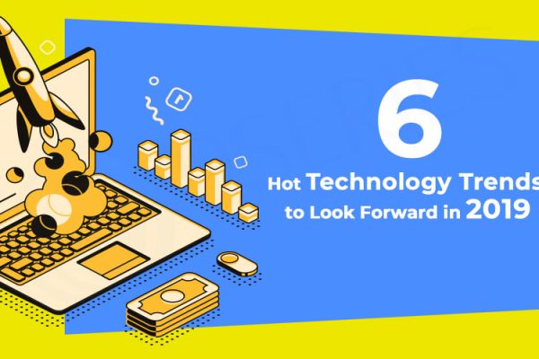 6 Hot Technology Trends to Look Forward in 2019
