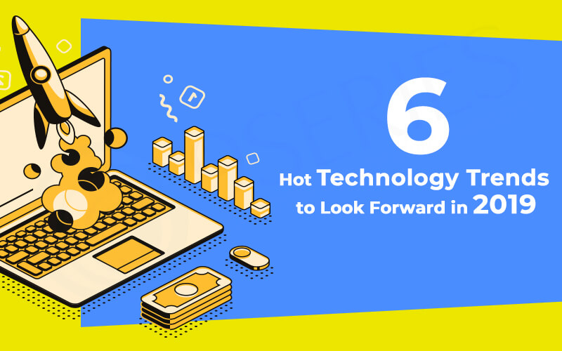 6 Hot Technology Trends to Look Forward in 2019