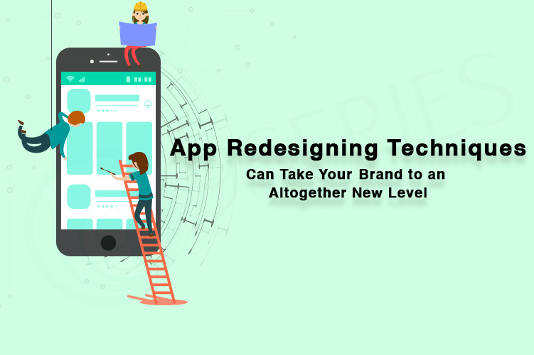 App Redesigning Techniques Can Take Your Brand to an Altogether New Level