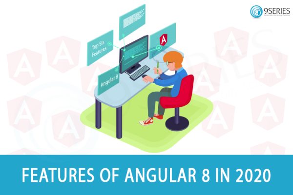 Top Six Features of Angular 8 Need to Know by Web and App Developers in 2020