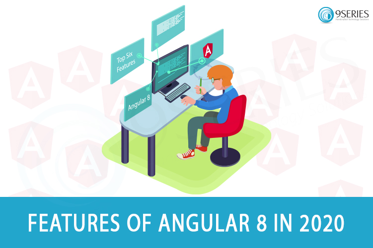 Top Six Features of Angular 8 Need to Know by Web and App Developers in 2020
