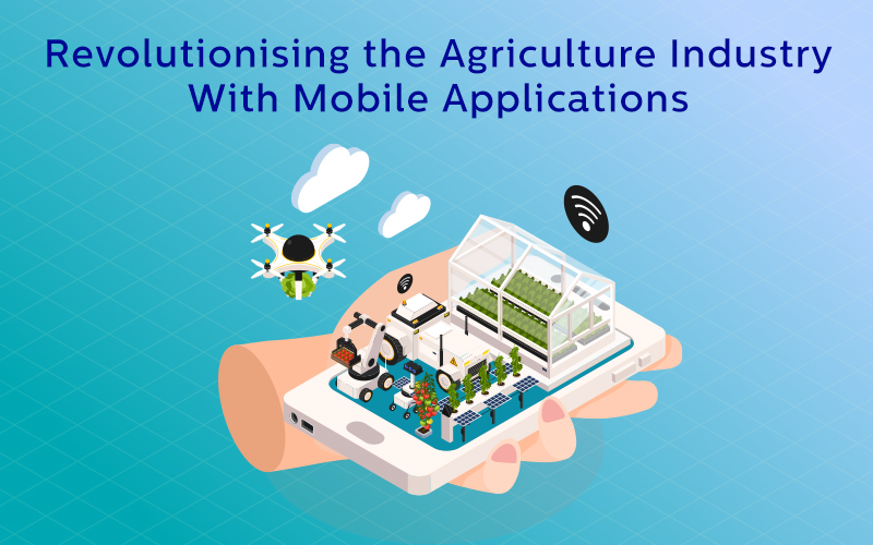 Revolutionizing the Agriculture Industry with Mobile Applications
