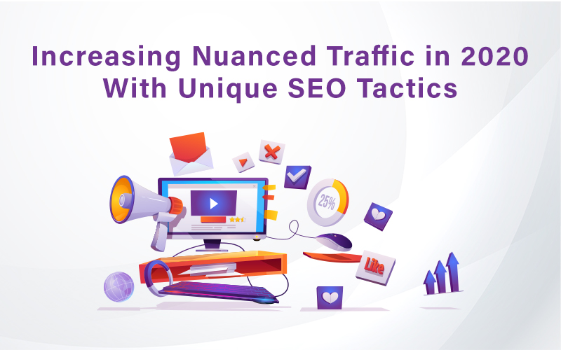 Increasing Nuanced Traffic in 2020 With Unique SEO Tactics