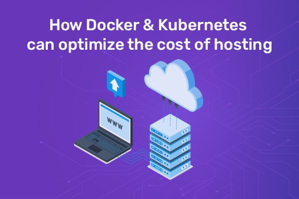 How Docker & Kubernetes Can Optimize the Cost of Hosting?