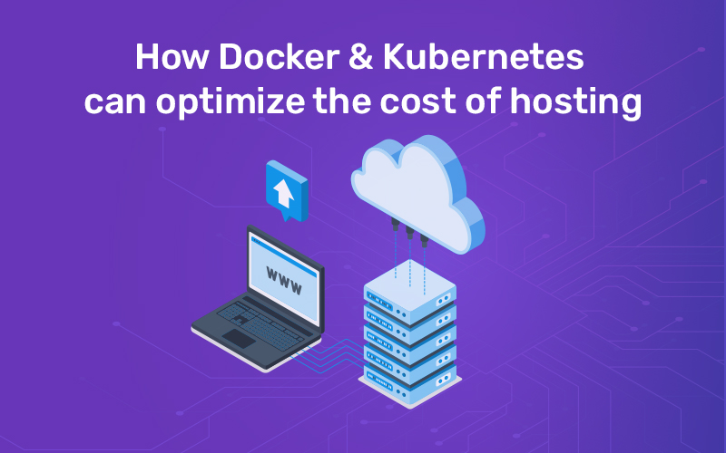 How Docker & Kubernetes Can Optimize the Cost of Hosting?