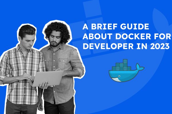 A Brief Guide about Docker for Developer in 2023
