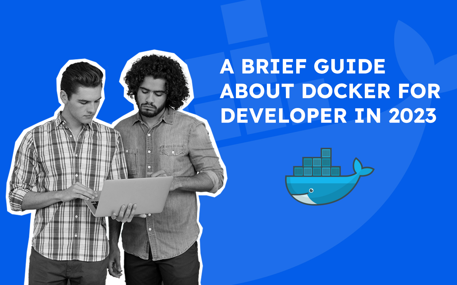 A Brief Guide about Docker for Developer in 2023