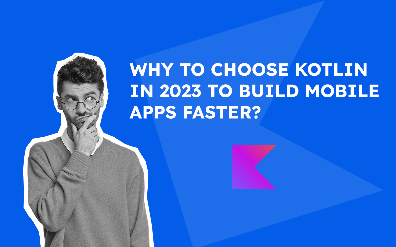 Why Kotlin Choose in 2023 to Build Mobile Apps Faster