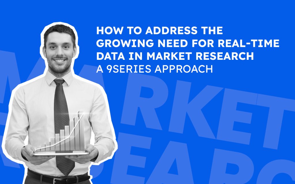 How to Address the Growing Need for Real-Time Data in Market Research: A 9series Approach