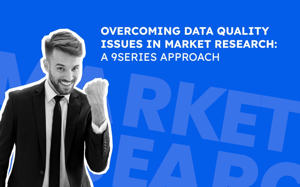 Overcoming Data Quality Issues in Market Research: A 9series Approach
