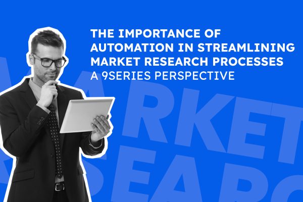 The Importance of Automation in Streamlining Market Research Processes: A 9series Perspective