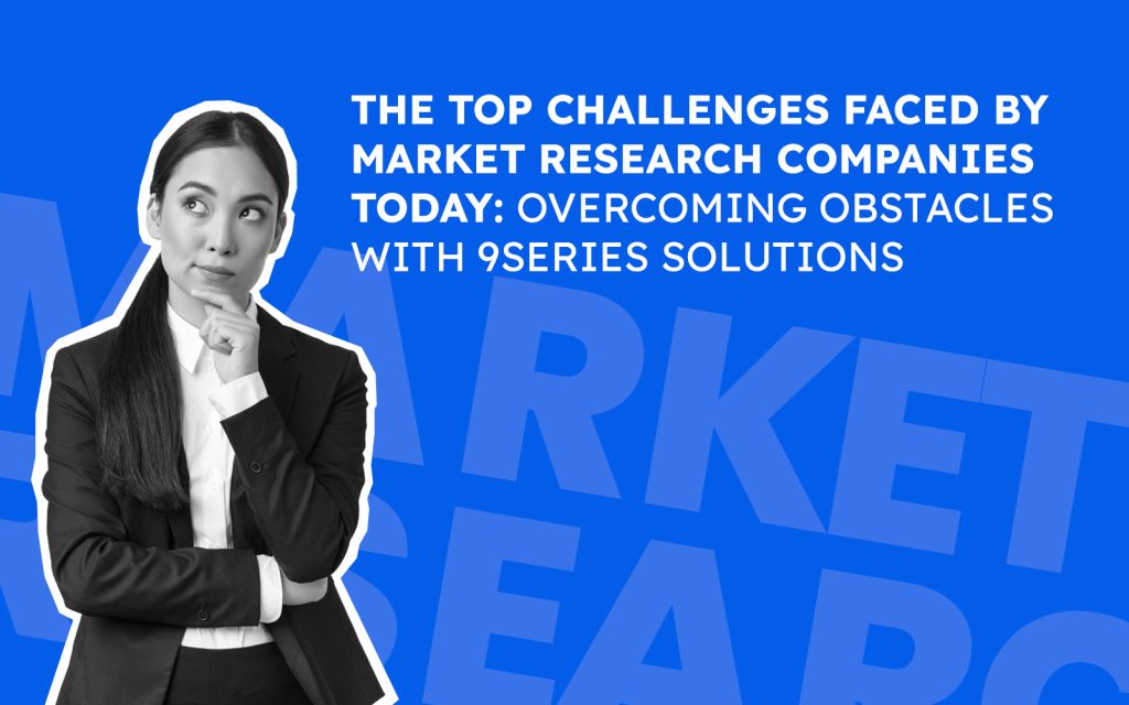 The Top Challenges Faced by Market Research Companies Today: How 9series Helps Overcome Them