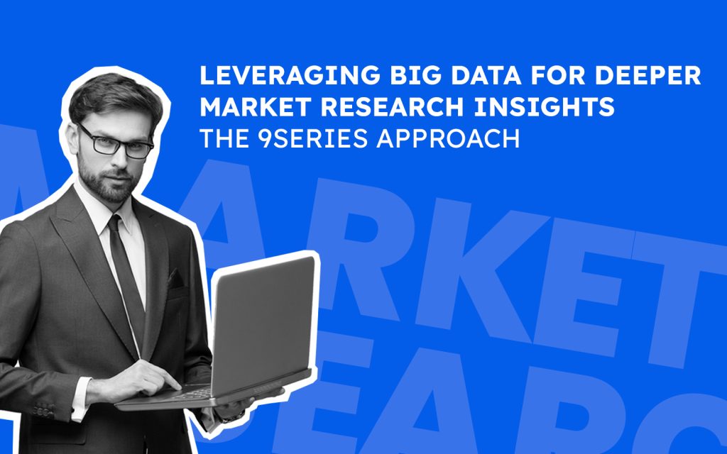 Leveraging Big Data for Deeper Market Research Insights: The 9series Approach