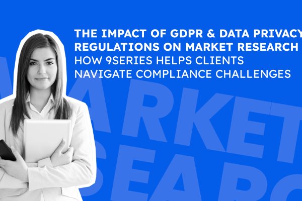 The Impact of GDPR and Data Privacy Regulations on Market Research: How 9series Helps Clients Navigate Compliance Challenges
