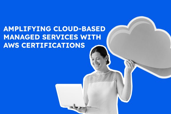 Amplifying Cloud-Based Managed Services with AWS Certifications